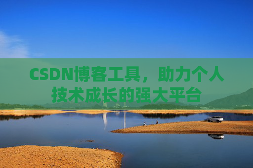 CSDN博客工具，助力个人技术成长的强大平台